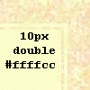 10px_double_ffffcc.gif [100*100] [5008bytes]